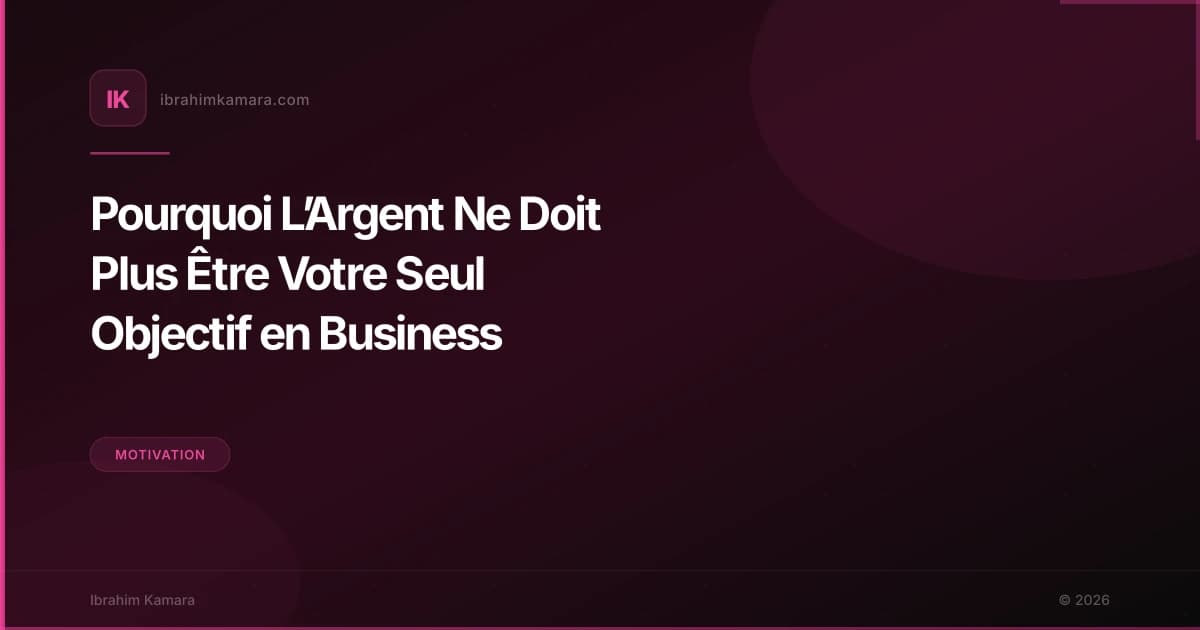 Pourquoi L’Argent Ne Doit Plus Être Votre Seul Objectif en Business