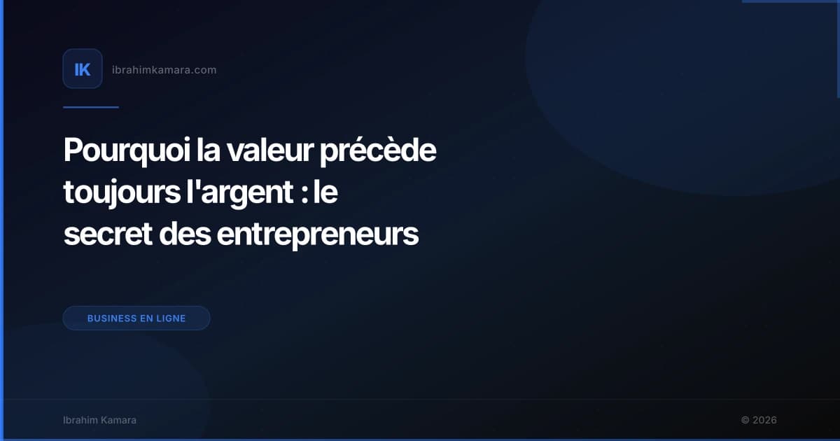 Pourquoi la valeur précède toujours l'argent : le secret des entrepreneurs