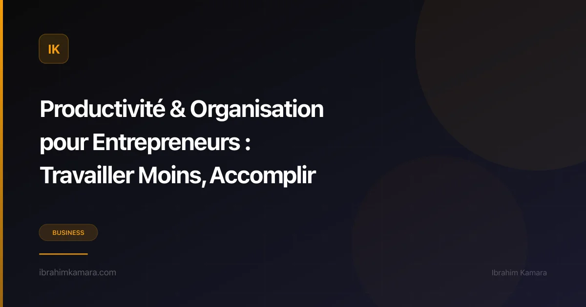 Productivité entrepreneur — guide complet