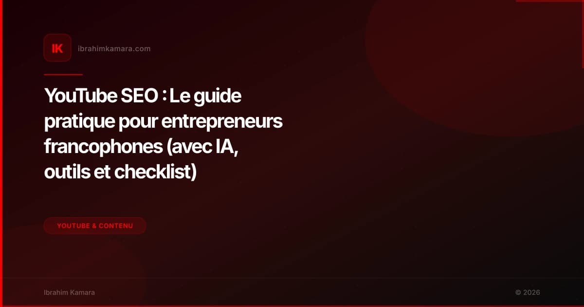 YouTube SEO : Le guide pratique pour entrepreneurs francophones (avec IA, outils et checklist)