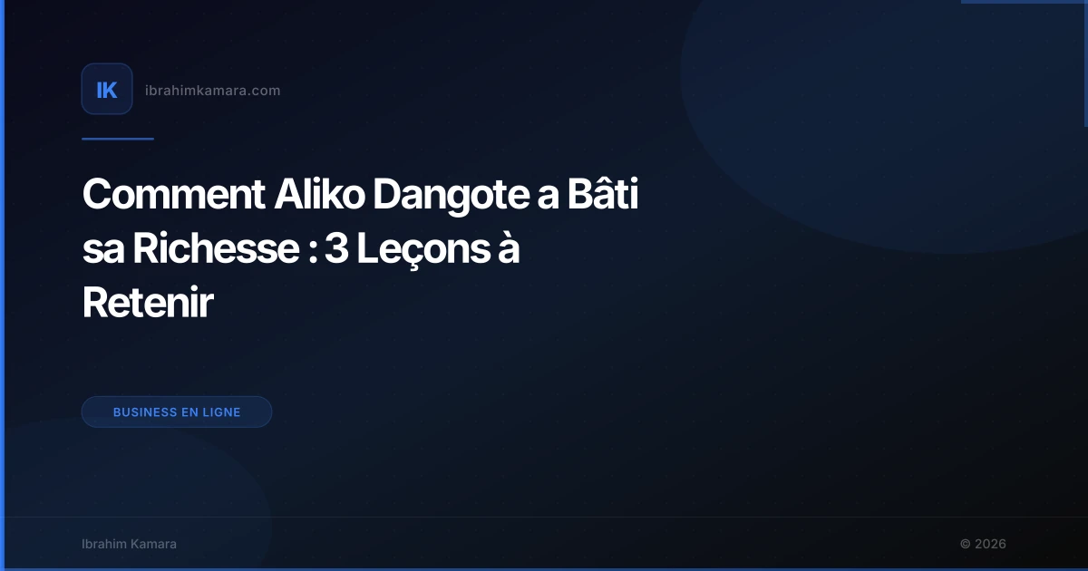 Comment Aliko Dangote a Bâti sa Richesse : 3 Leçons à Retenir