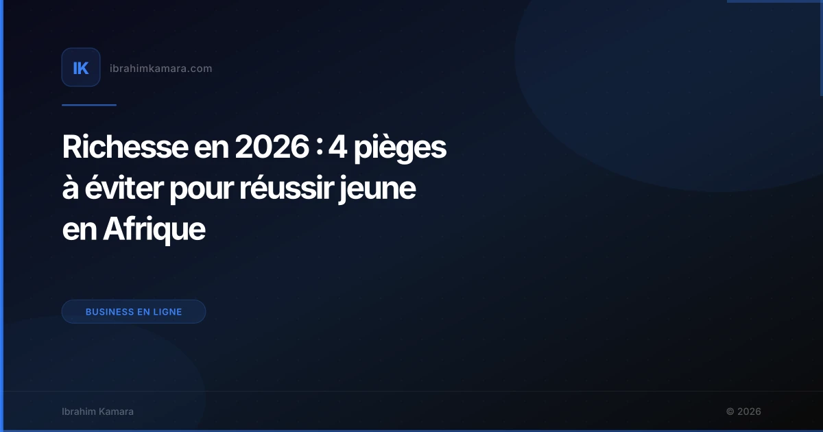 Richesse en 2026 : 4 pièges à éviter pour réussir jeune en Afrique
