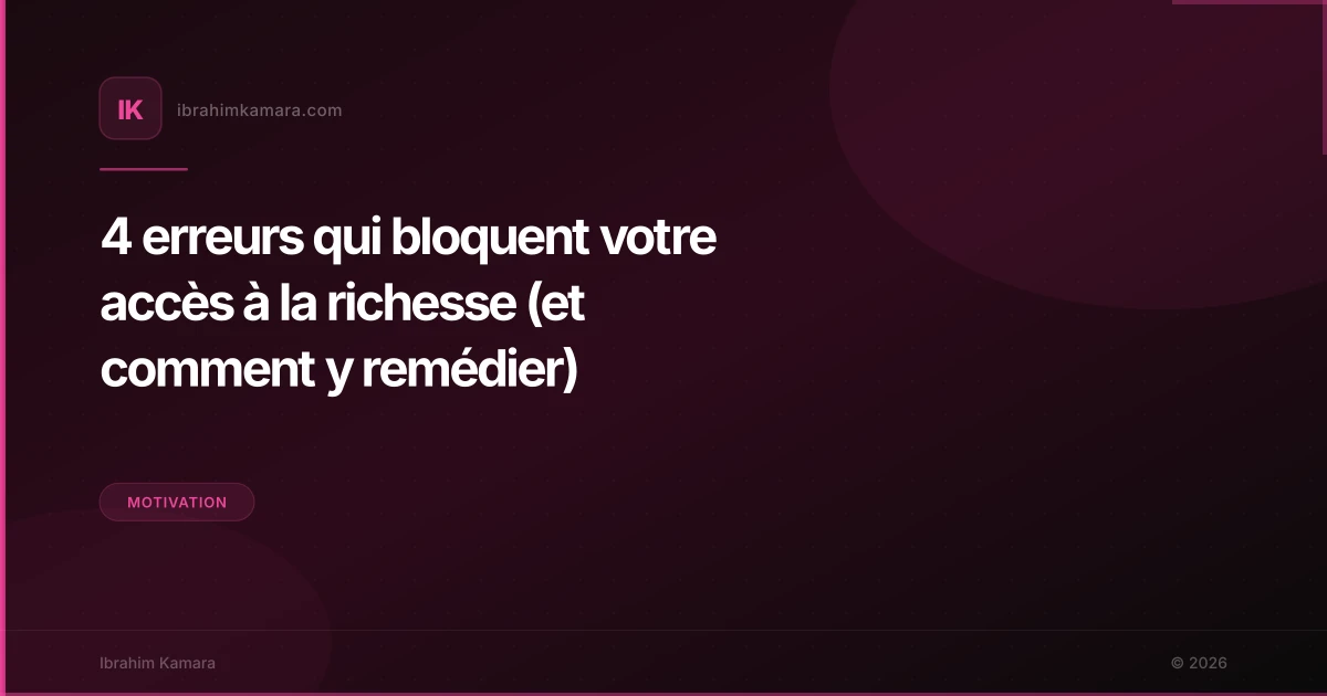 4 erreurs qui bloquent votre accès à la richesse (et comment y remédier)