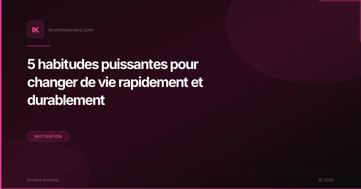 5 habitudes puissantes pour changer de vie rapidement et durablement