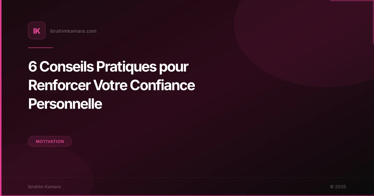 6 Conseils Pratiques pour Renforcer Votre Confiance Personnelle