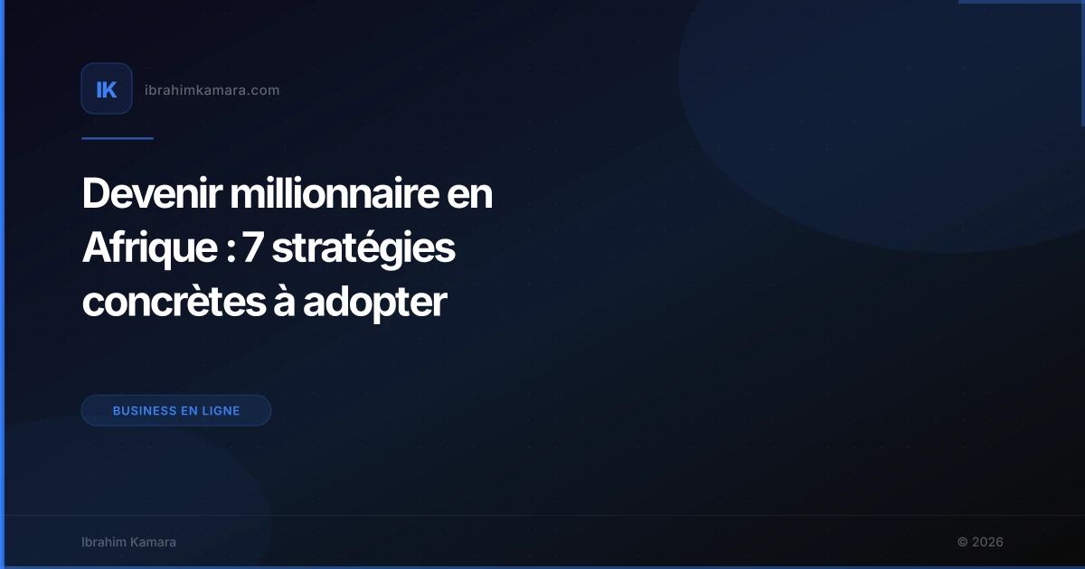 Devenir millionnaire en Afrique : 7 stratégies concrètes à adopter