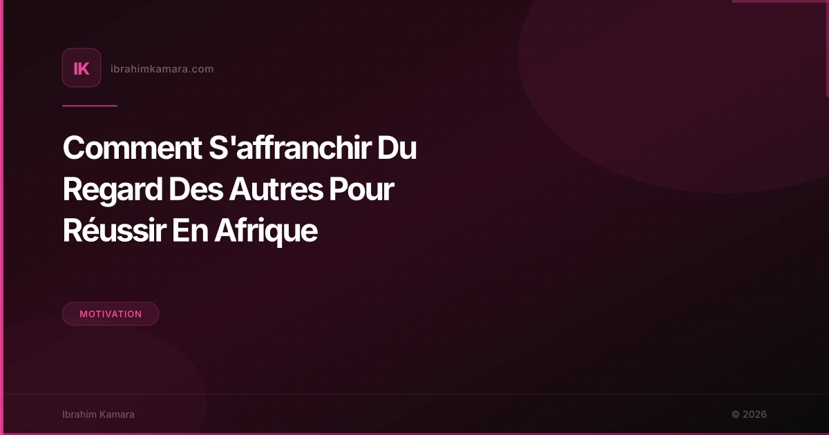 Comment S'affranchir Du Regard Des Autres Pour Réussir En Afrique