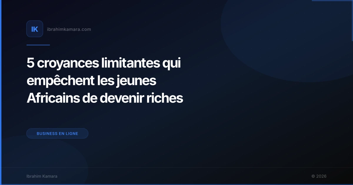 5 croyances limitantes qui empêchent les jeunes Africains de devenir riches