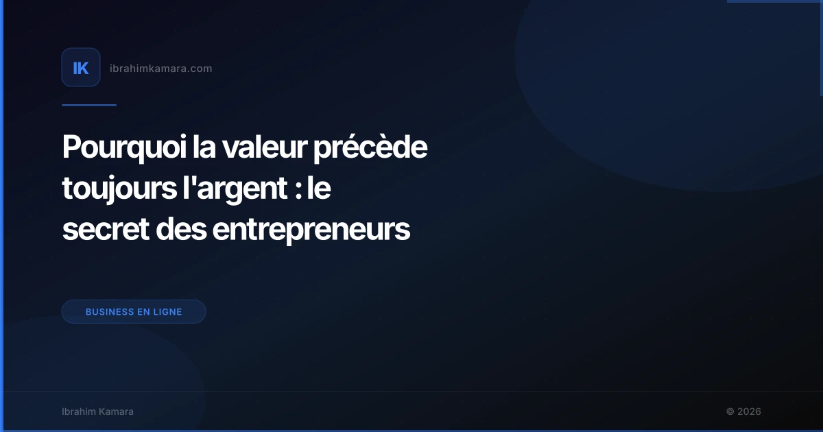 Pourquoi la valeur précède toujours l'argent : le secret des entrepreneurs