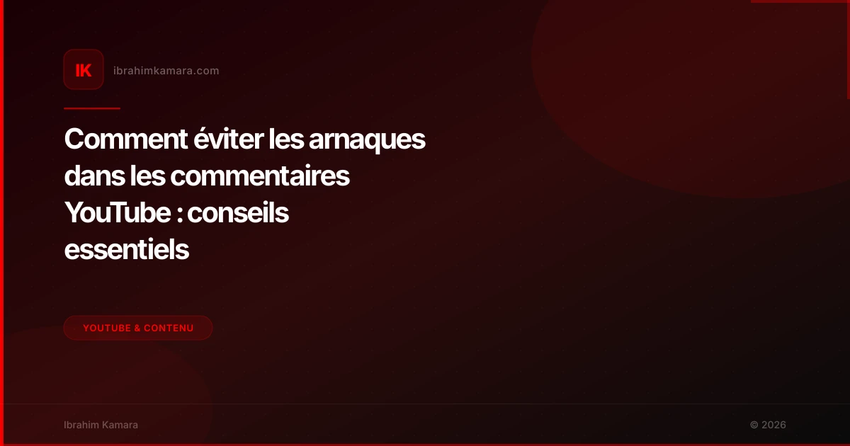 Comment éviter les arnaques dans les commentaires YouTube : conseils essentiels