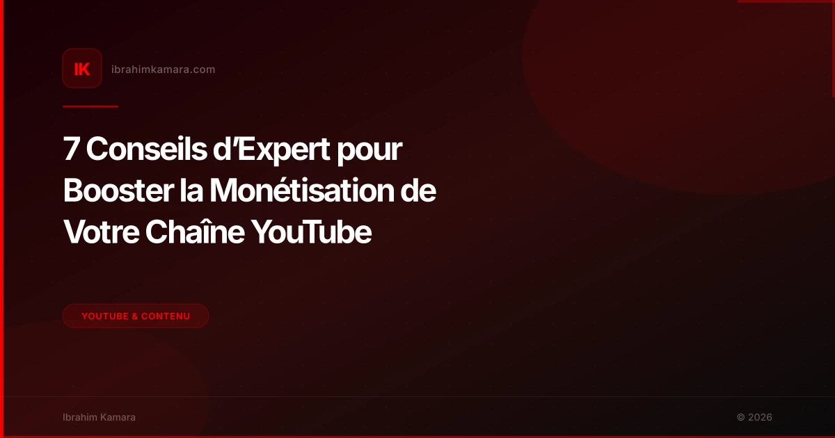 7 Conseils d’Expert pour Booster la Monétisation de Votre Chaîne YouTube