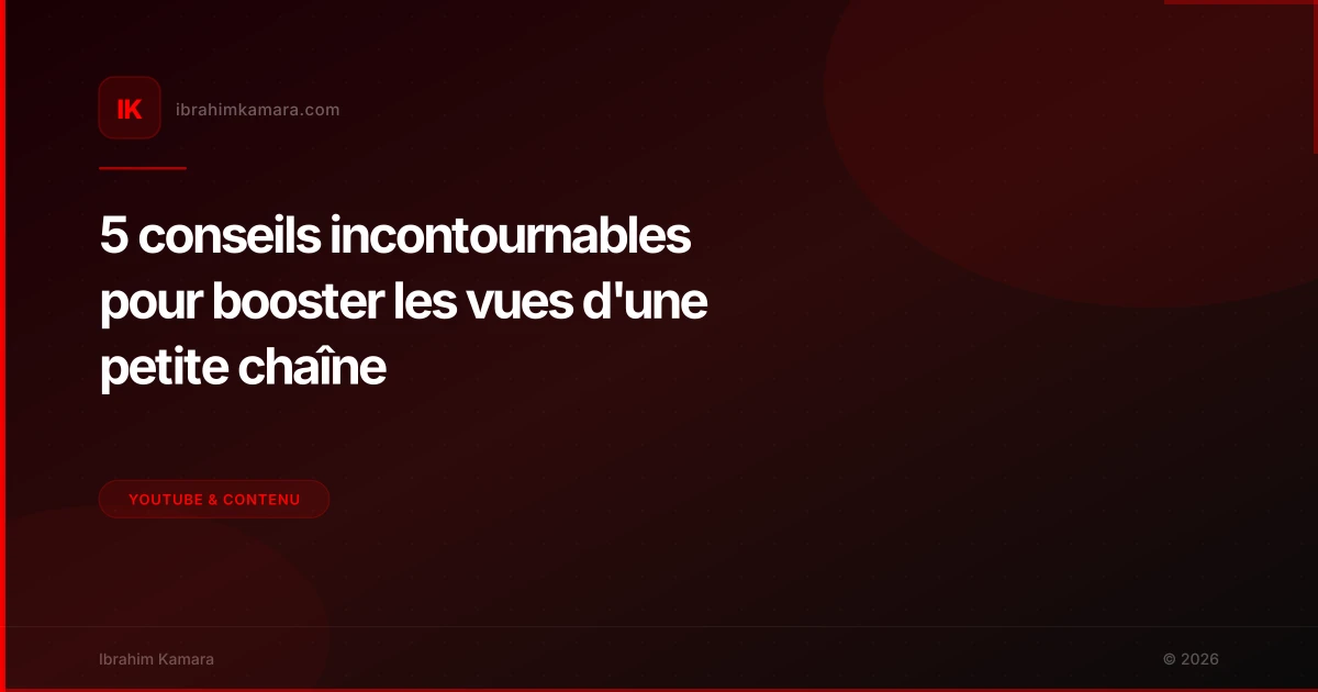 5 conseils incontournables pour booster les vues d'une petite chaîne
