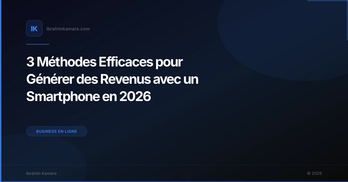3 Méthodes Efficaces pour Générer des Revenus avec un Smartphone en 2026