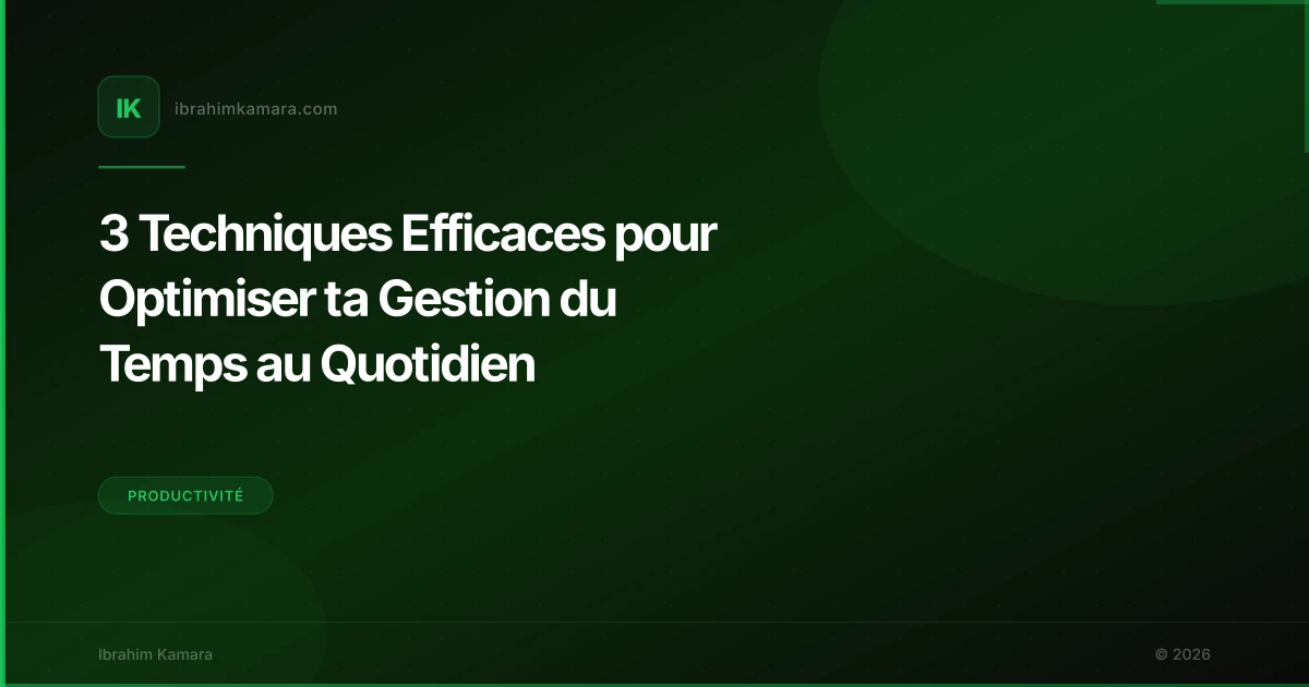 3 Techniques Efficaces pour Optimiser ta Gestion du Temps au Quotidien