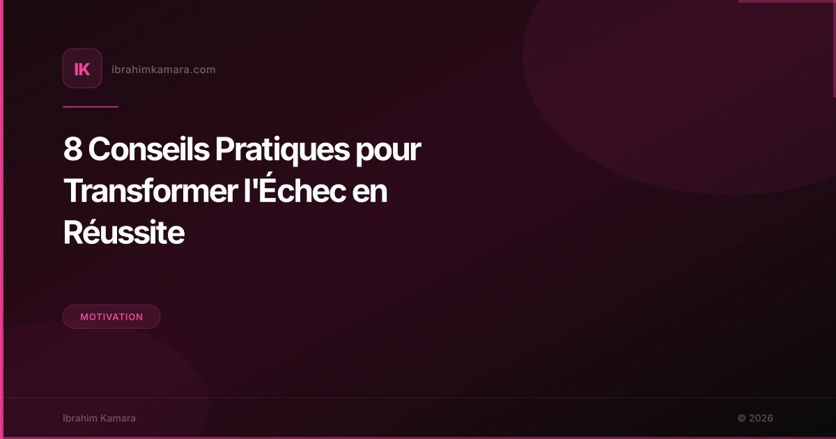 8 Conseils Pratiques pour Transformer l'Échec en Réussite