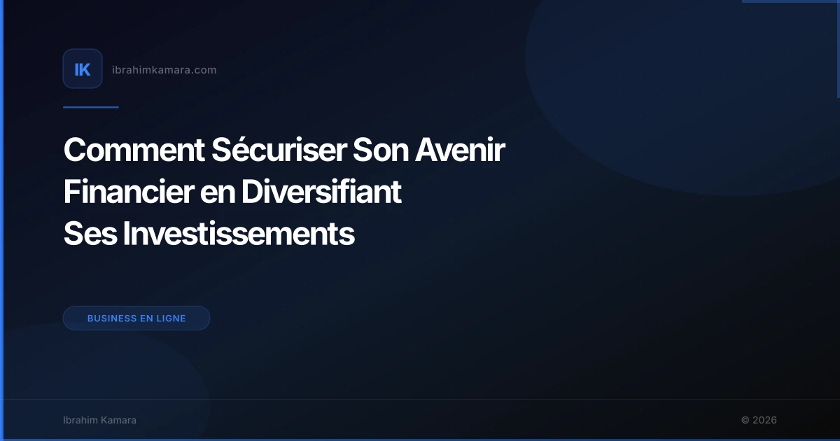 Comment Sécuriser Son Avenir Financier en Diversifiant Ses Investissements