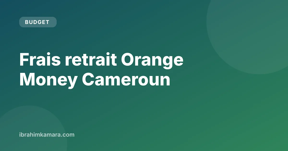 Frais de retrait Orange Money Cameroun en FCFA