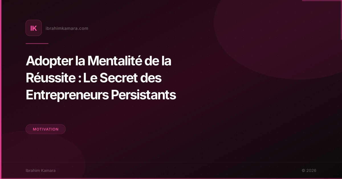 Adopter la Mentalité de la Réussite : Le Secret des Entrepreneurs Persistants