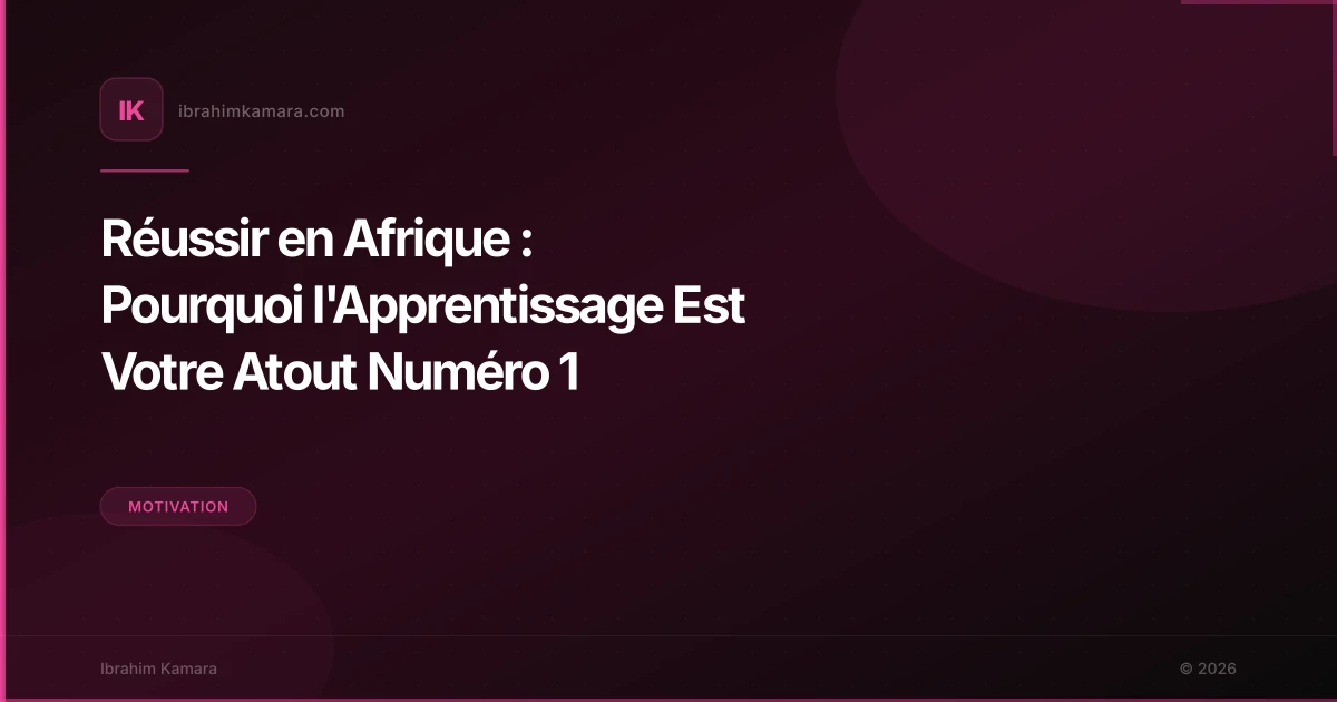 Réussir en Afrique : Pourquoi l'Apprentissage Est Votre Atout Numéro 1