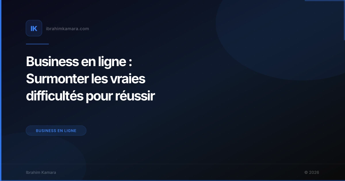 Business en ligne : Surmonter les vraies difficultés pour réussir