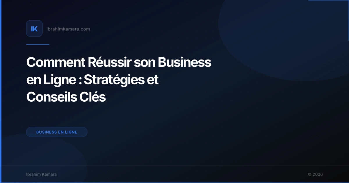 Comment Réussir son Business en Ligne : Stratégies et Conseils Clés