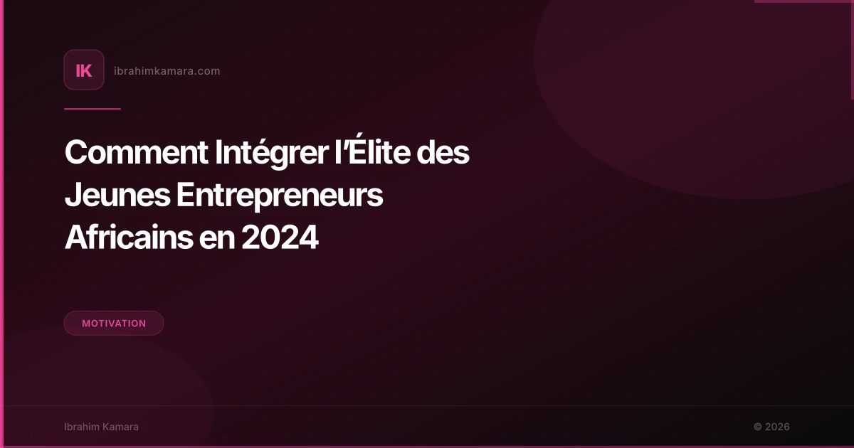 Comment Intégrer l’Élite des Jeunes Entrepreneurs Africains en 2024