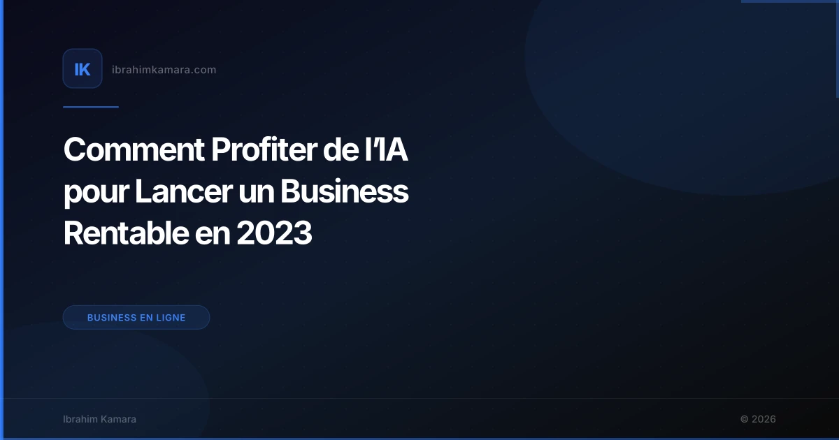 Comment Profiter de l’IA pour Lancer un Business Rentable en 2023