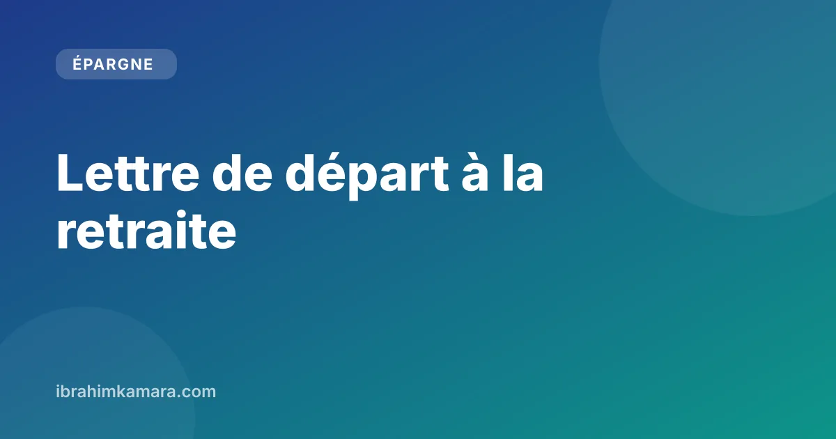 Lettre de départ à la retraite : modèles et préavis