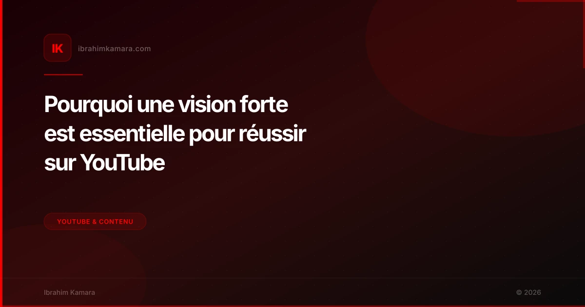 Pourquoi une vision forte est essentielle pour réussir sur YouTube