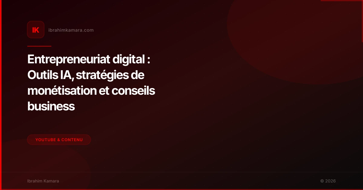 Entrepreneuriat digital : Outils IA, stratégies de monétisation et conseils business