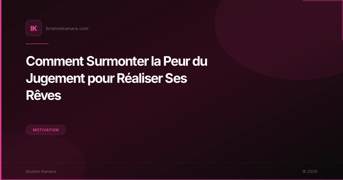 Comment Surmonter la Peur du Jugement pour Réaliser Ses Rêves