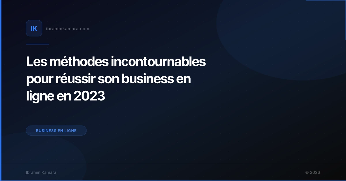 Les méthodes incontournables pour réussir son business en ligne en 2023