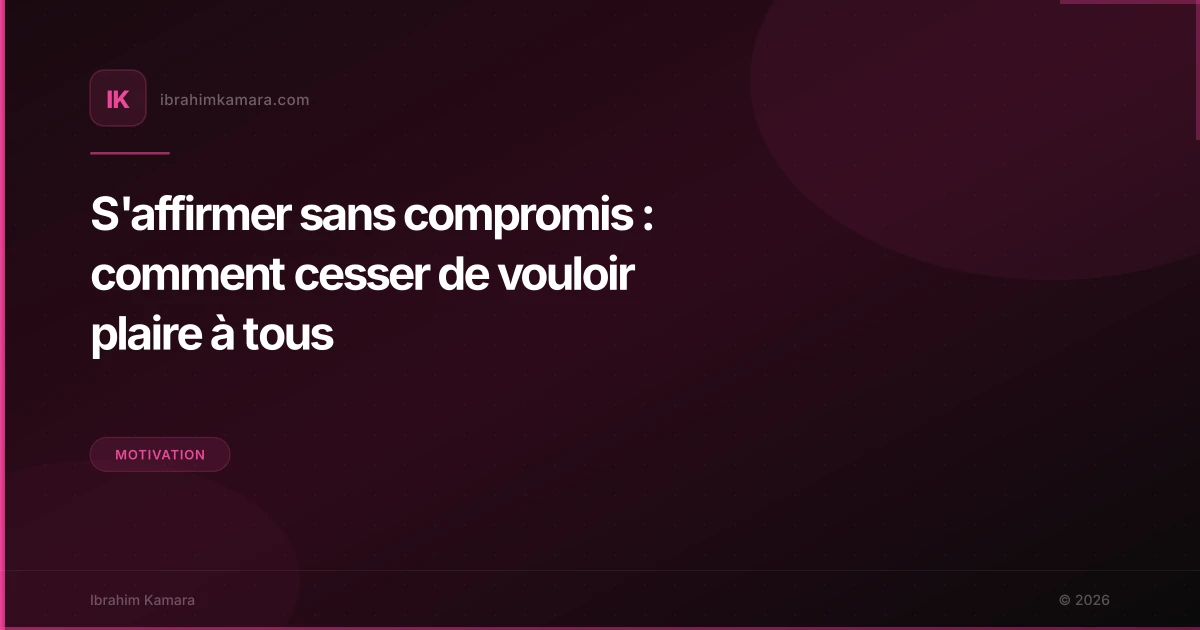 S'affirmer sans compromis : comment cesser de vouloir plaire à tous