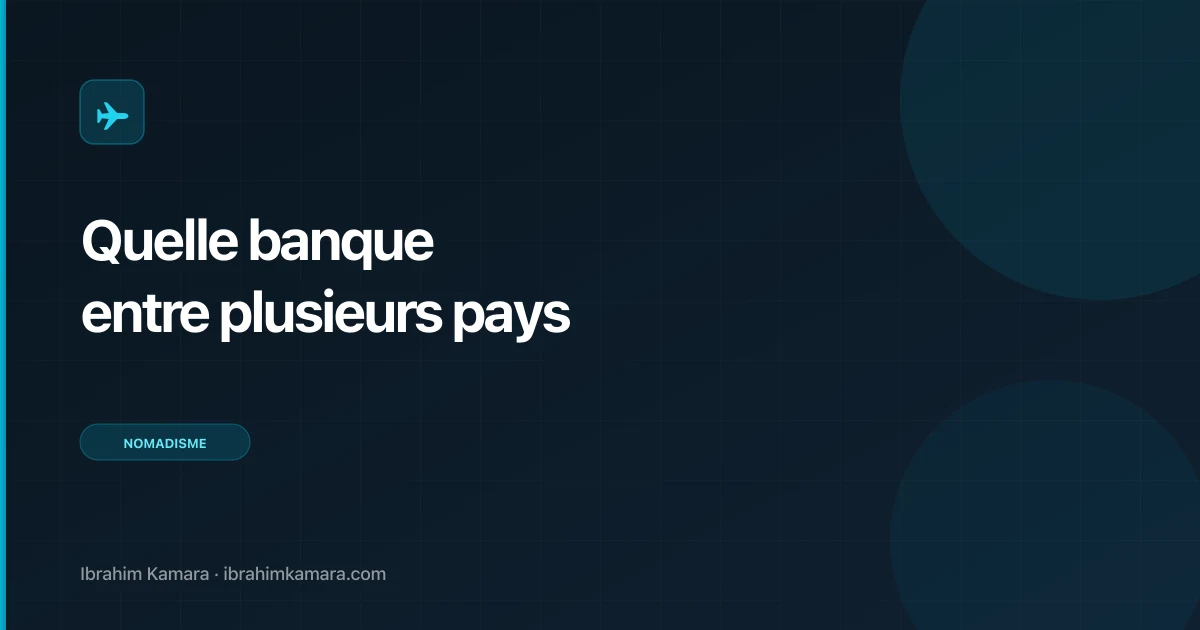 Quelle banque choisir pour vivre entre plusieurs pays ?