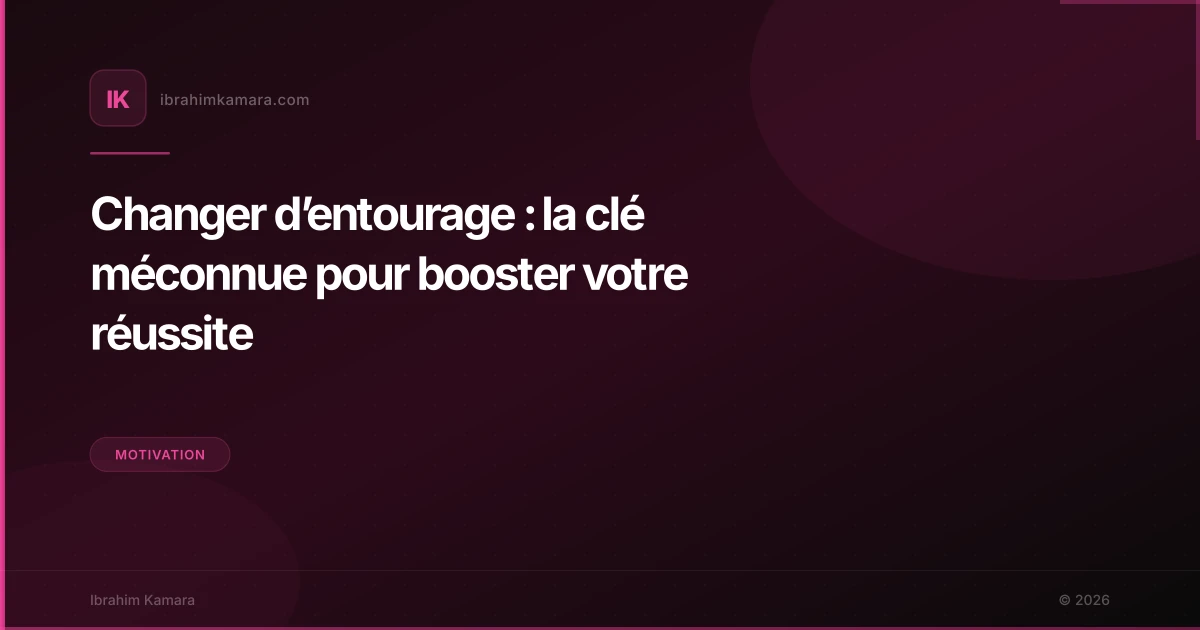 Changer d’entourage : la clé méconnue pour booster votre réussite
