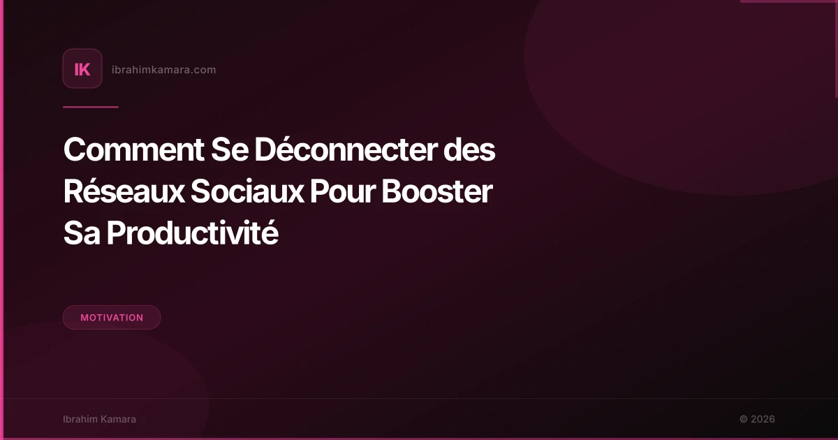 Comment Se Déconnecter des Réseaux Sociaux Pour Booster Sa Productivité