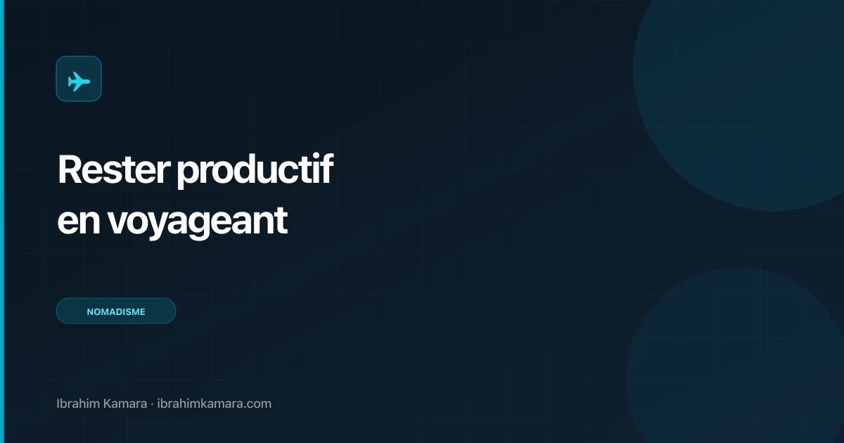 Comment rester productif en travaillant en voyageant