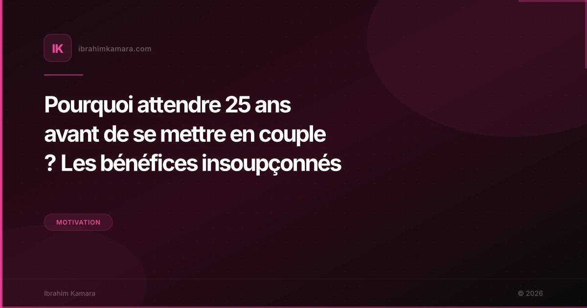 Pourquoi attendre 25 ans avant de se mettre en couple ? Les bénéfices insoupçonnés