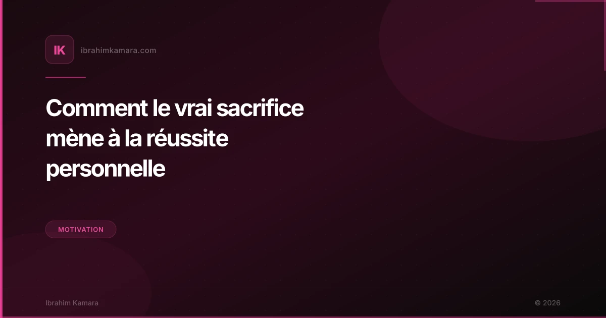 Comment le vrai sacrifice mène à la réussite personnelle
