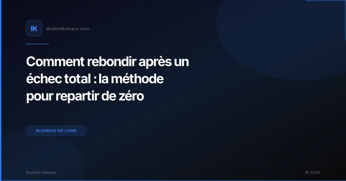 Comment rebondir après un échec total : la méthode pour repartir de zéro