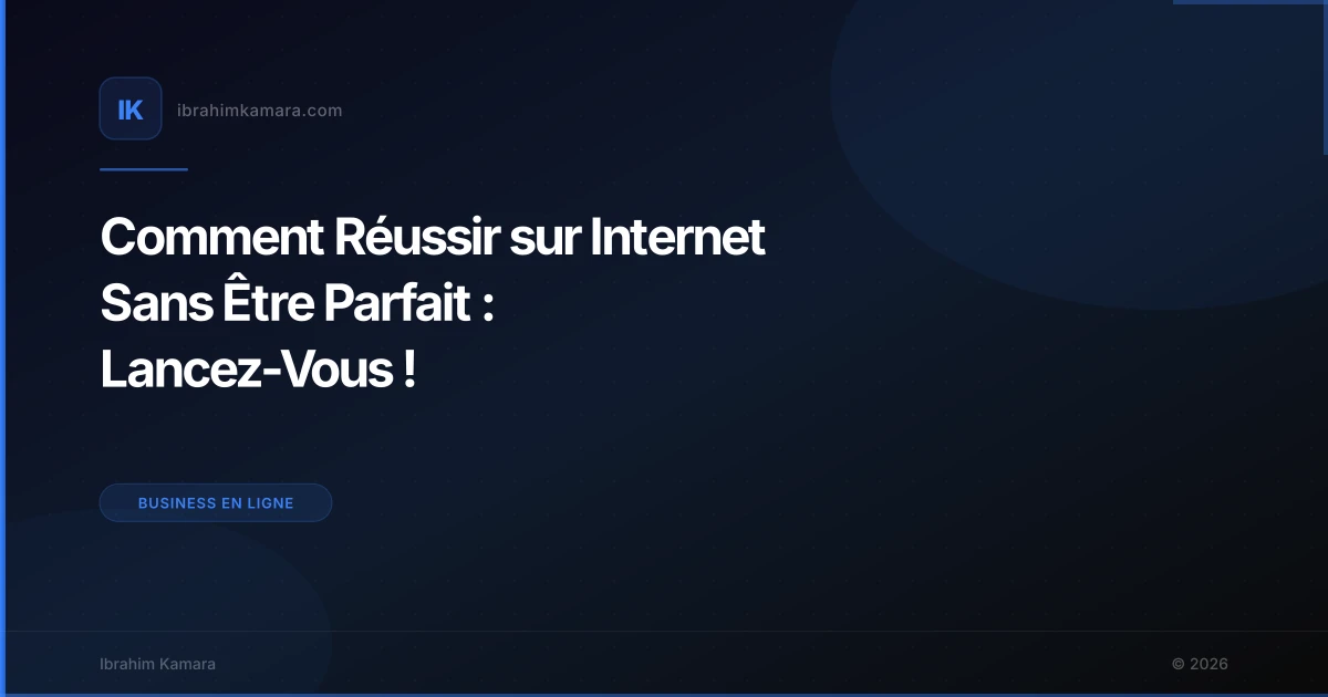Comment Réussir sur Internet Sans Être Parfait : Lancez-Vous !