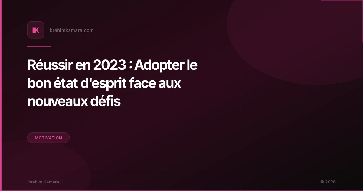 Réussir en 2023 : Adopter le bon état d'esprit face aux nouveaux défis