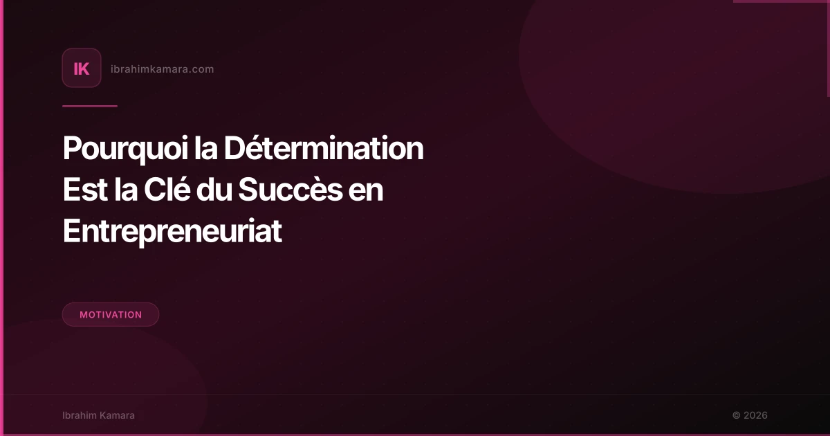 Pourquoi la Détermination Est la Clé du Succès en Entrepreneuriat