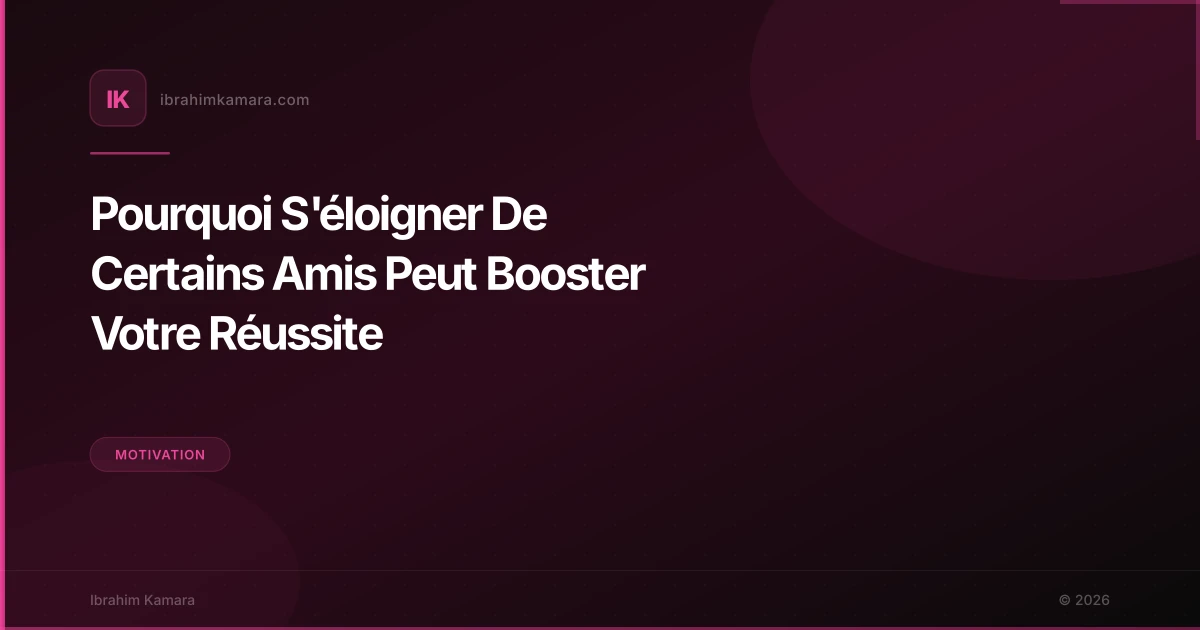 Pourquoi S'éloigner De Certains Amis Peut Booster Votre Réussite